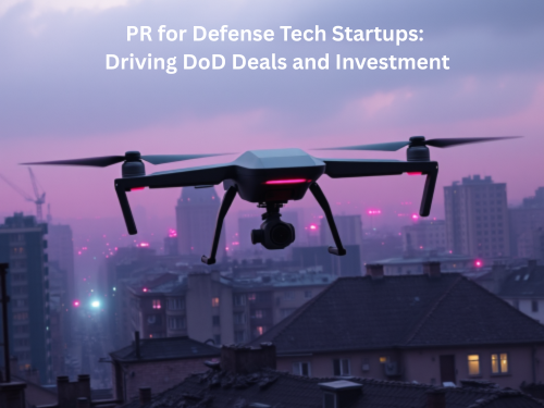 PR for Defense Tech Startups: Driving DoD Deals and Investment